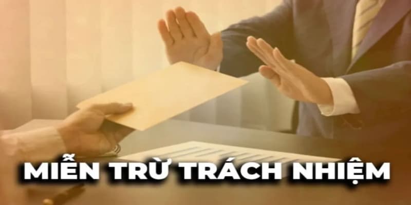 Các trường hợp áp dụng miễn trừ trách nhiệm